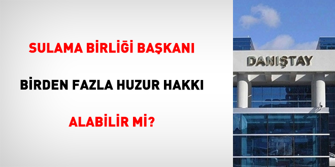 Sulama Birliği Başkanı birden fazla huzur hakkı alabilir mi?