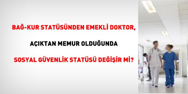 Bağ-Kur Emeklisi Doktorun Açıktan Memur Olması Sosyal Güvenliği Nasıl Etkiler?