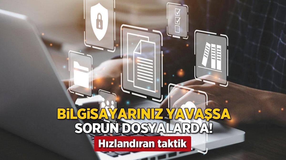 Bilgisayarınız yavaş mı? Sorun dosyalardaymış, işte hızlandıran taktik!